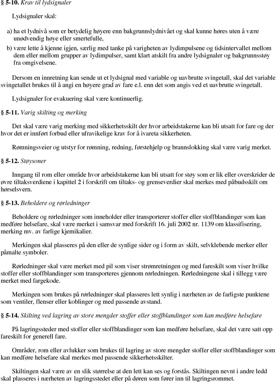 Dersom en innretning kan sende ut et lydsignal med variable og uavbrutte svingetall, skal det variable svingetallet brukes til å angi en høyere grad av fare e.l. enn det som angis ved et uavbrutte svingetall.