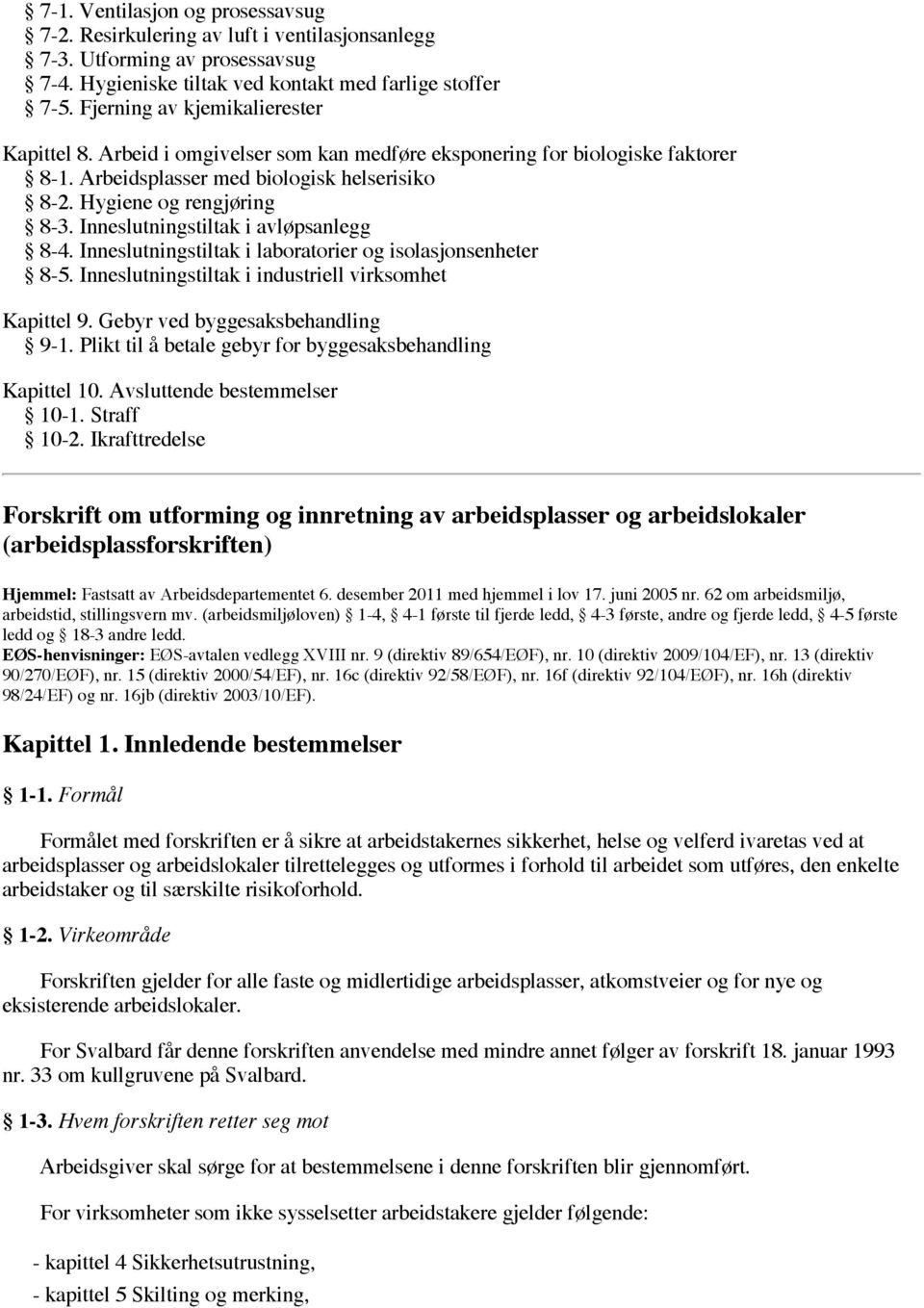 Inneslutningstiltak i avløpsanlegg 8-4. Inneslutningstiltak i laboratorier og isolasjonsenheter 8-5. Inneslutningstiltak i industriell virksomhet Kapittel 9. Gebyr ved byggesaksbehandling 9-1.