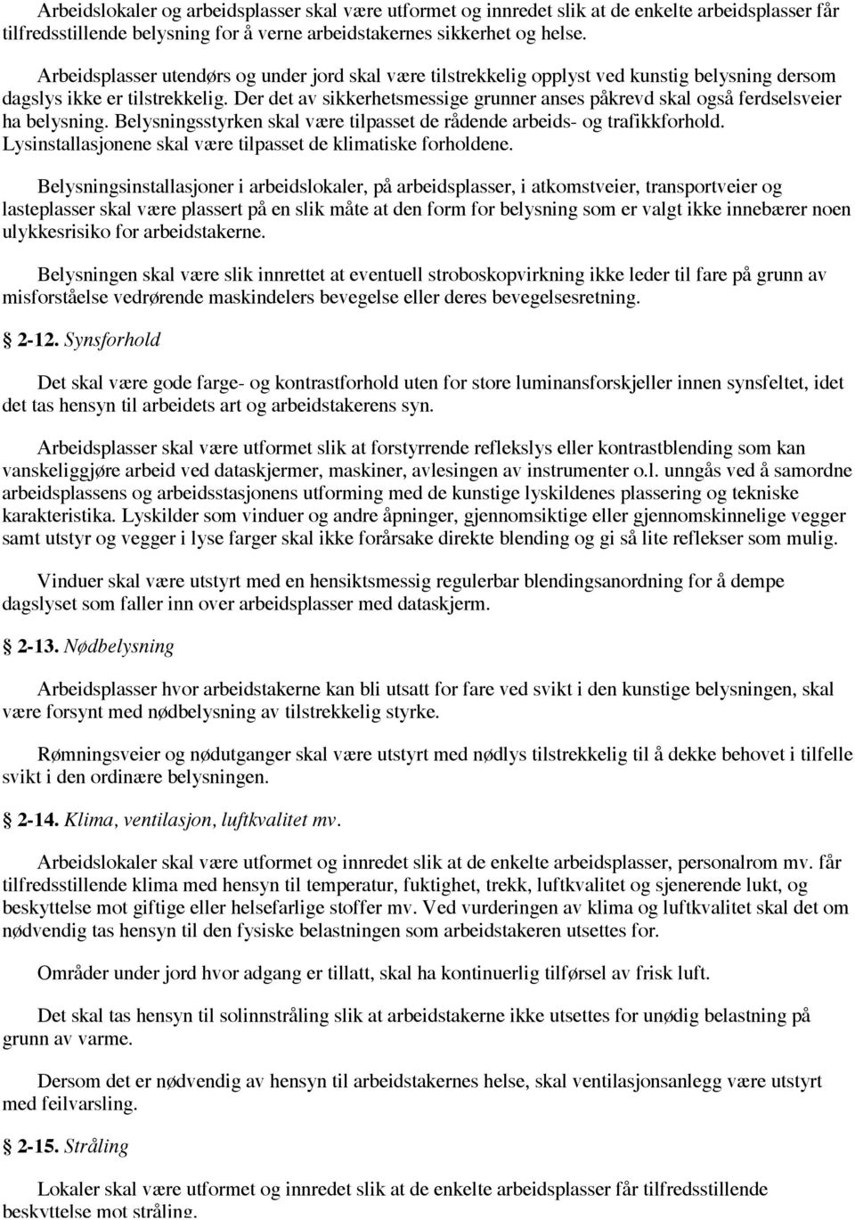 Der det av sikkerhetsmessige grunner anses påkrevd skal også ferdselsveier ha belysning. Belysningsstyrken skal være tilpasset de rådende arbeids- og trafikkforhold.