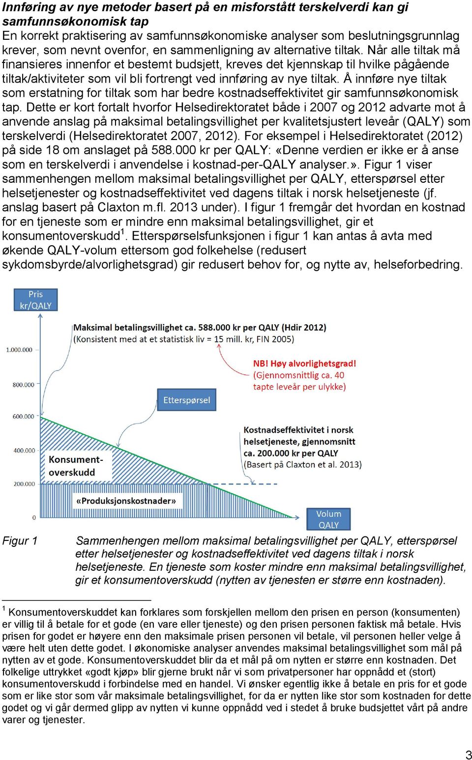 Når alle tiltak må finansieres innenfor et bestemt budsjett, kreves det kjennskap til hvilke pågående tiltak/aktiviteter som vil bli fortrengt ved innføring av nye tiltak.