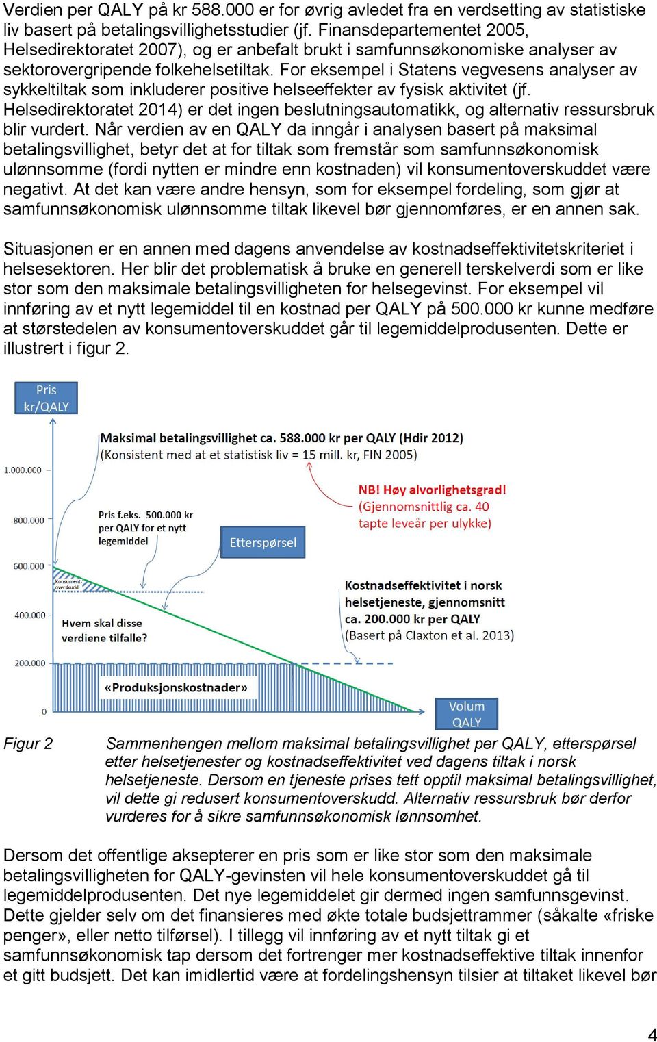 For eksempel i Statens vegvesens analyser av sykkeltiltak som inkluderer positive helseeffekter av fysisk aktivitet (jf.