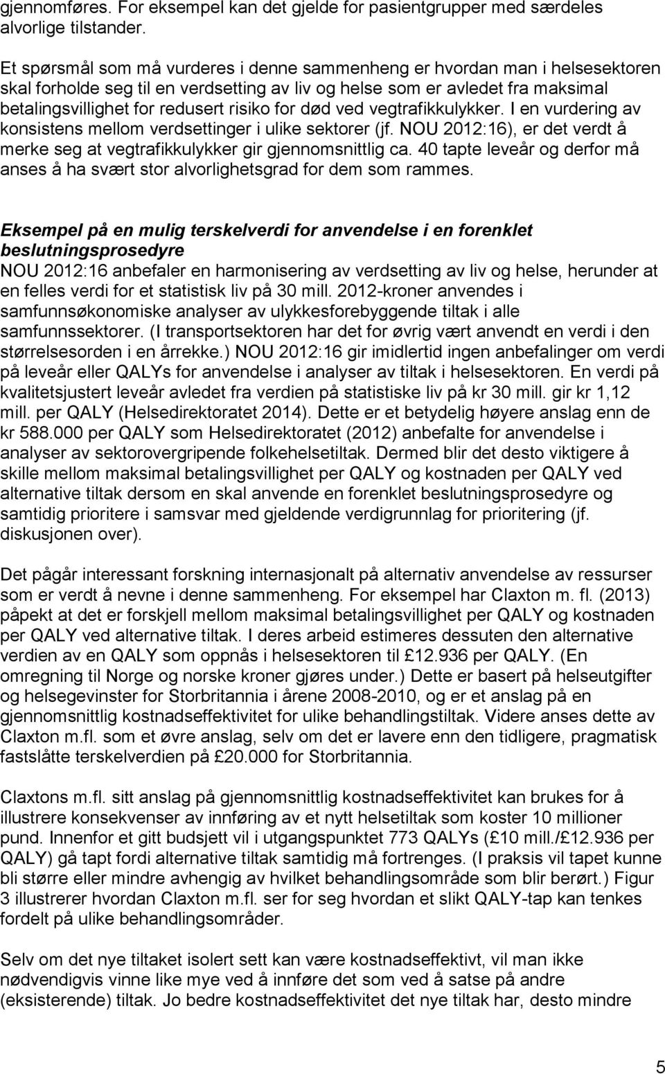 for død ved vegtrafikkulykker. I en vurdering av konsistens mellom verdsettinger i ulike sektorer (jf. NOU 2012:16), er det verdt å merke seg at vegtrafikkulykker gir gjennomsnittlig ca.