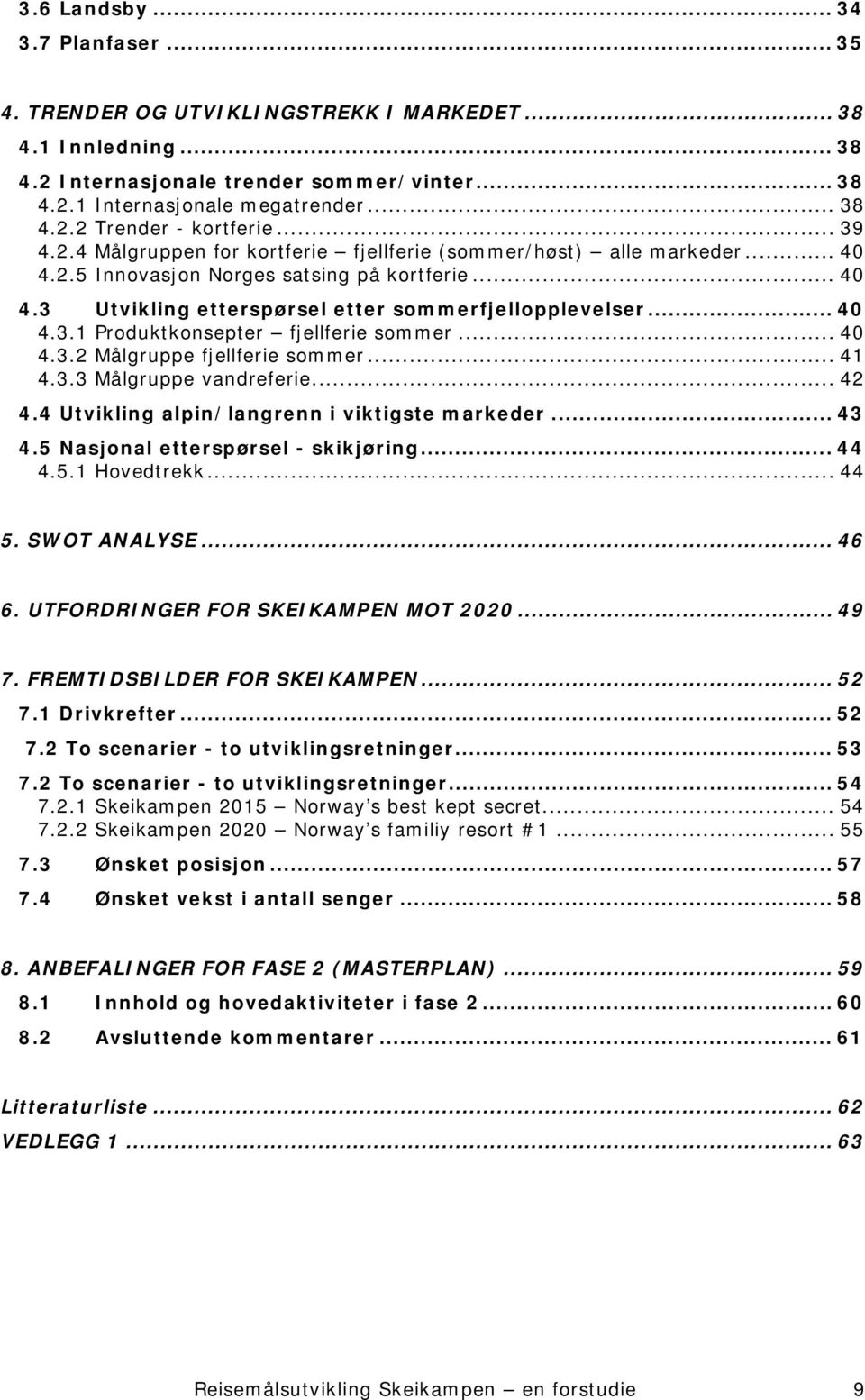 .. 40 4.3.2 Målgruppe fjellferie sommer... 41 4.3.3 Målgruppe vandreferie... 42 4.4 Utvikling alpin/langrenn i viktigste markeder... 43 4.5 Nasjonal etterspørsel - skikjøring... 44 4.5.1 Hovedtrekk.