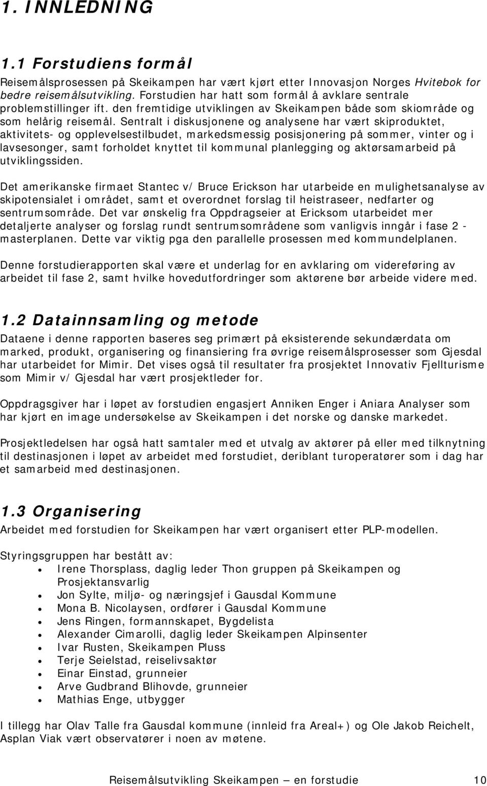 Sentralt i diskusjonene og analysene har vært skiproduktet, aktivitets- og opplevelsestilbudet, markedsmessig posisjonering på sommer, vinter og i lavsesonger, samt forholdet knyttet til kommunal