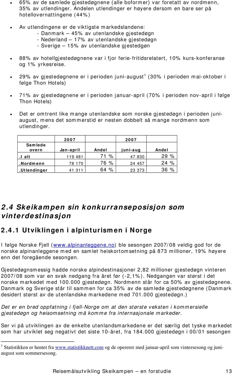 gjestedøgn - Sverige 15% av utenlandske gjestedgøn 88% av hotellgjestedøgnene var i fjor ferie-fritidsrelatert, 10% kurs-konferanse og 1% yrkesreise.