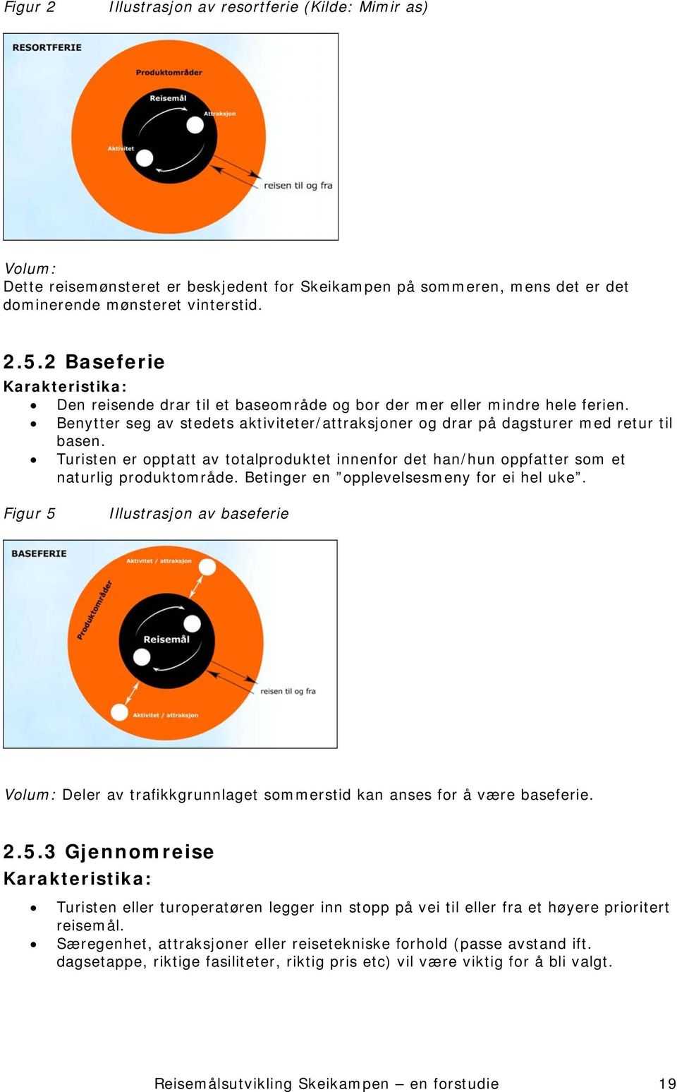 Turisten er opptatt av totalproduktet innenfor det han/hun oppfatter som et naturlig produktområde. Betinger en opplevelsesmeny for ei hel uke.