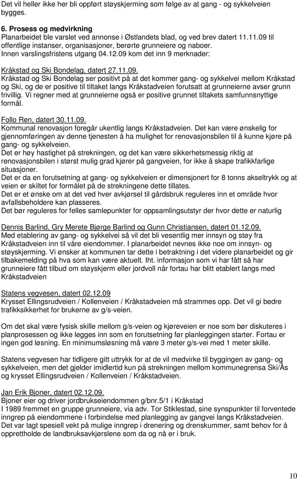 til offentlige instanser, organisasjoner, berørte grunneiere og naboer. Innen varslingsfristens utgang 04.12.09 