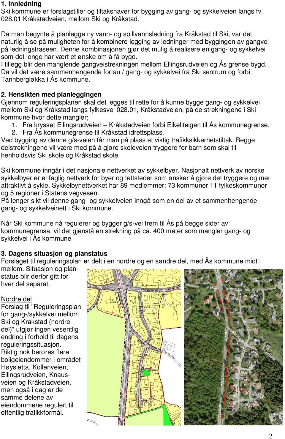 Denne kombinasjonen gjør det mulig å realisere en gang- og sykkelvei som det lenge har vært et ønske om å få bygd.