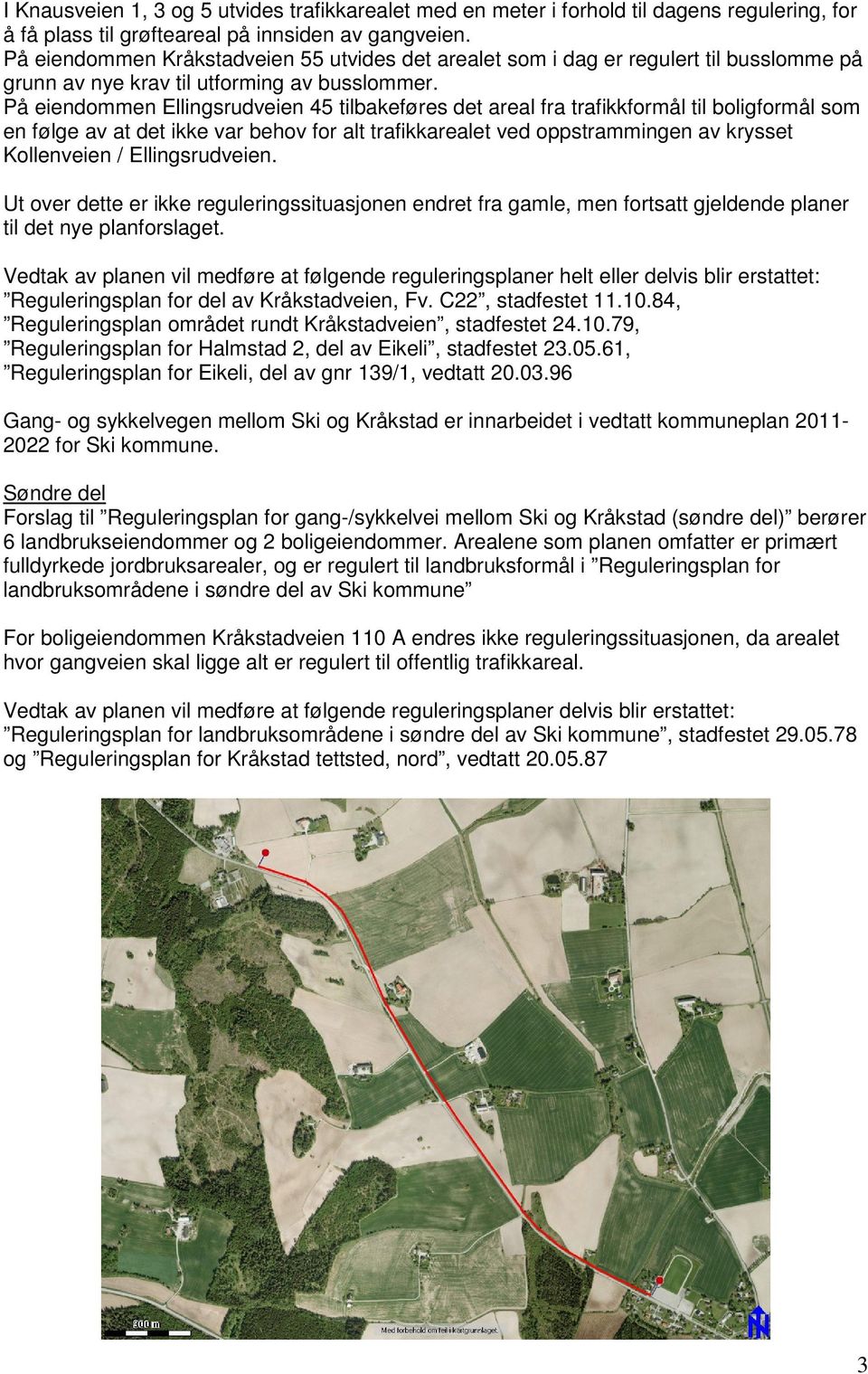 På eiendommen Ellingsrudveien 45 tilbakeføres det areal fra trafikkformål til boligformål som en følge av at det ikke var behov for alt trafikkarealet ved oppstrammingen av krysset Kollenveien /