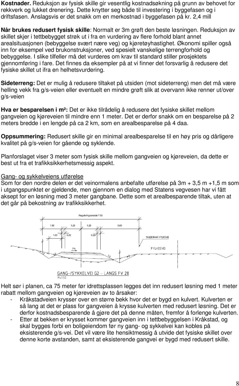 Reduksjon av skillet skjer i tettbebygget strøk ut i fra en vurdering av flere forhold blant annet arealsituasjonen (bebyggelse svært nære veg) og kjøretøyhastighet.