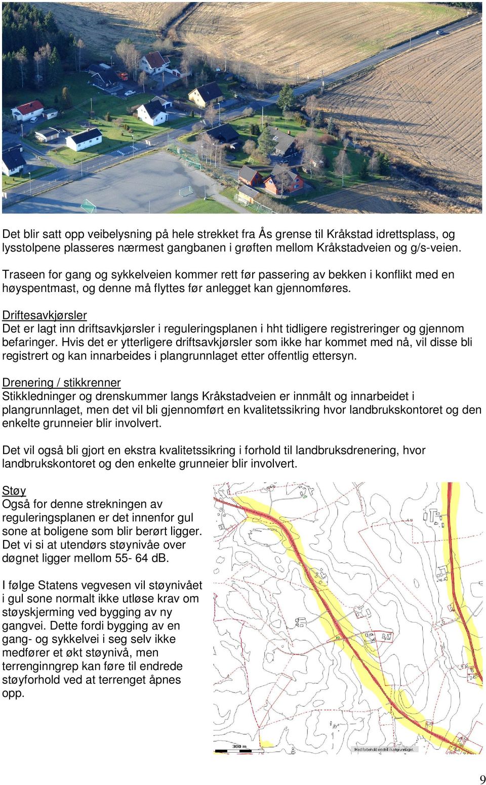 Driftesavkjørsler Det er lagt inn driftsavkjørsler i reguleringsplanen i hht tidligere registreringer og gjennom befaringer.