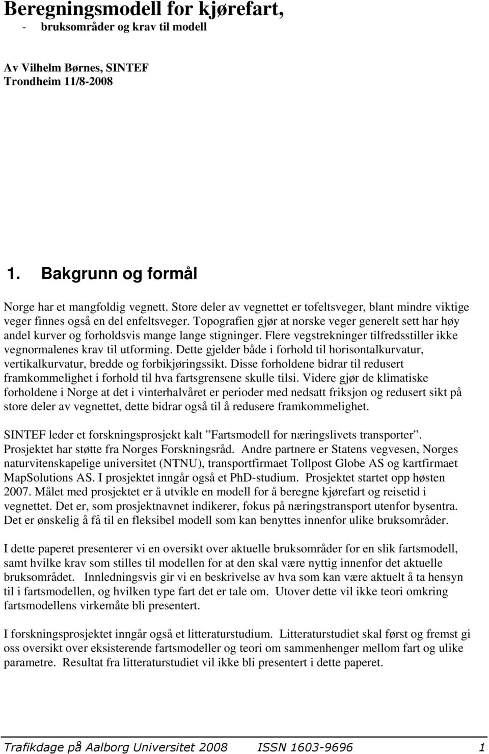 Topografien gjør at norske veger generelt sett har høy andel kurver og forholdsvis mange lange stigninger. Flere vegstrekninger tilfredsstiller ikke vegnormalenes krav til utforming.