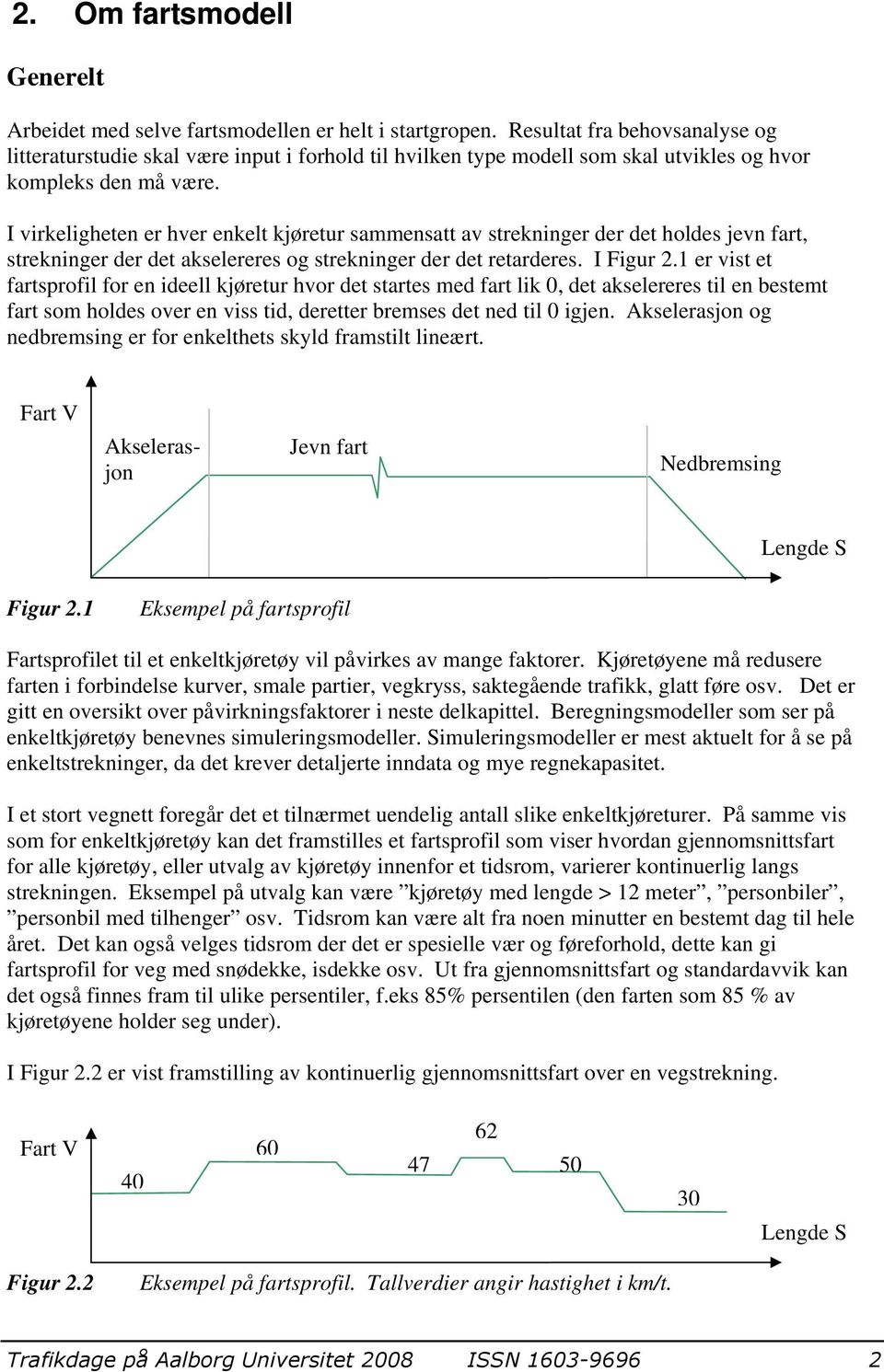 I virkeligheten er hver enkelt kjøretur sammensatt av strekninger der det holdes jevn fart, strekninger der det akselereres og strekninger der det retarderes. I Figur 2.