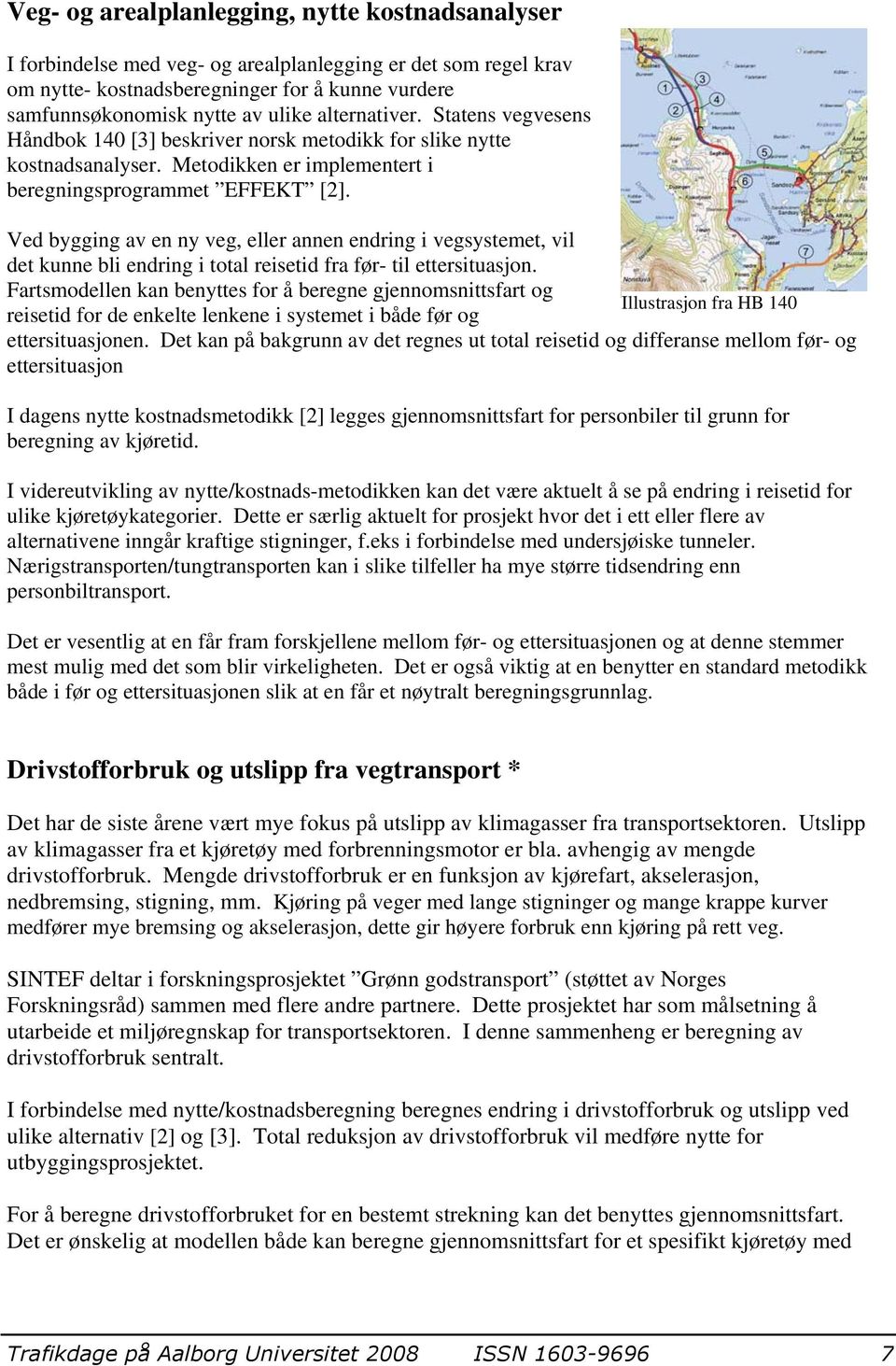 Ved bygging av en ny veg, eller annen endring i vegsystemet, vil det kunne bli endring i total reisetid fra før- til ettersituasjon.