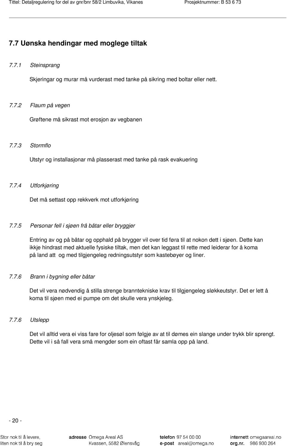 Dette kan ikkje hindrast med aktuelle fysiske tiltak, men det kan leggast til rette med leiderar for å koma på land att og med tilgjengeleg redningsutstyr som kastebøyer og liner. 7.