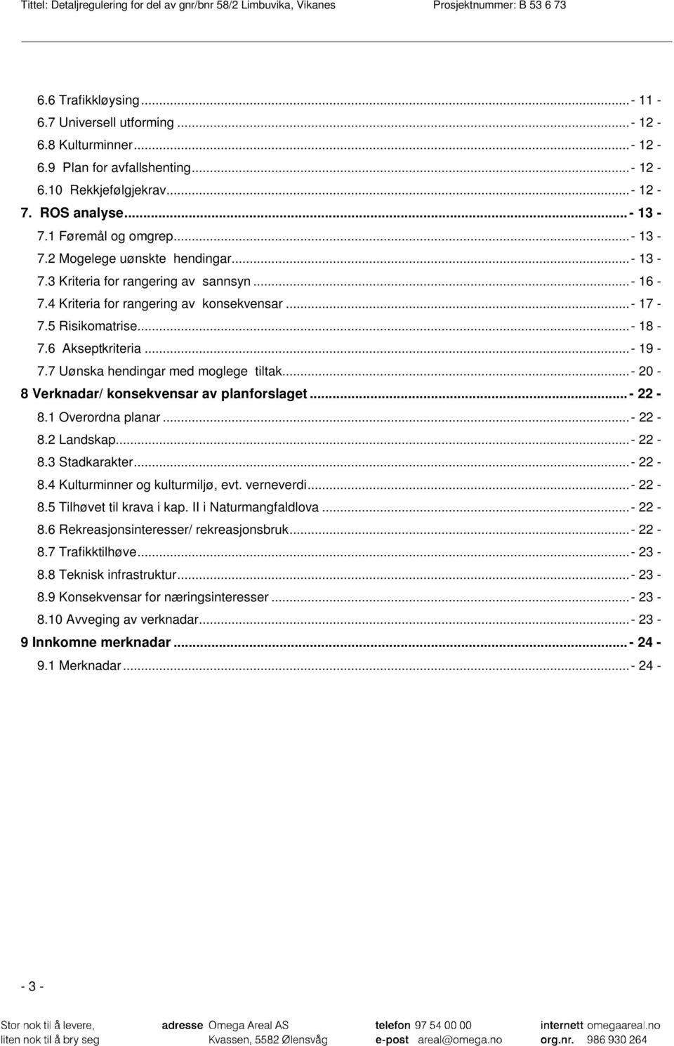 6 Akseptkriteria...- 19-7.7 Uønska hendingar med moglege tiltak... - 20-8 Verknadar/ konsekvensar av planforslaget... - 22-8.1 Overordna planar...- 22-8.2 Landskap... - 22-8.3 Stadkarakter...- 22-8.4 Kulturminner og kulturmiljø, evt.