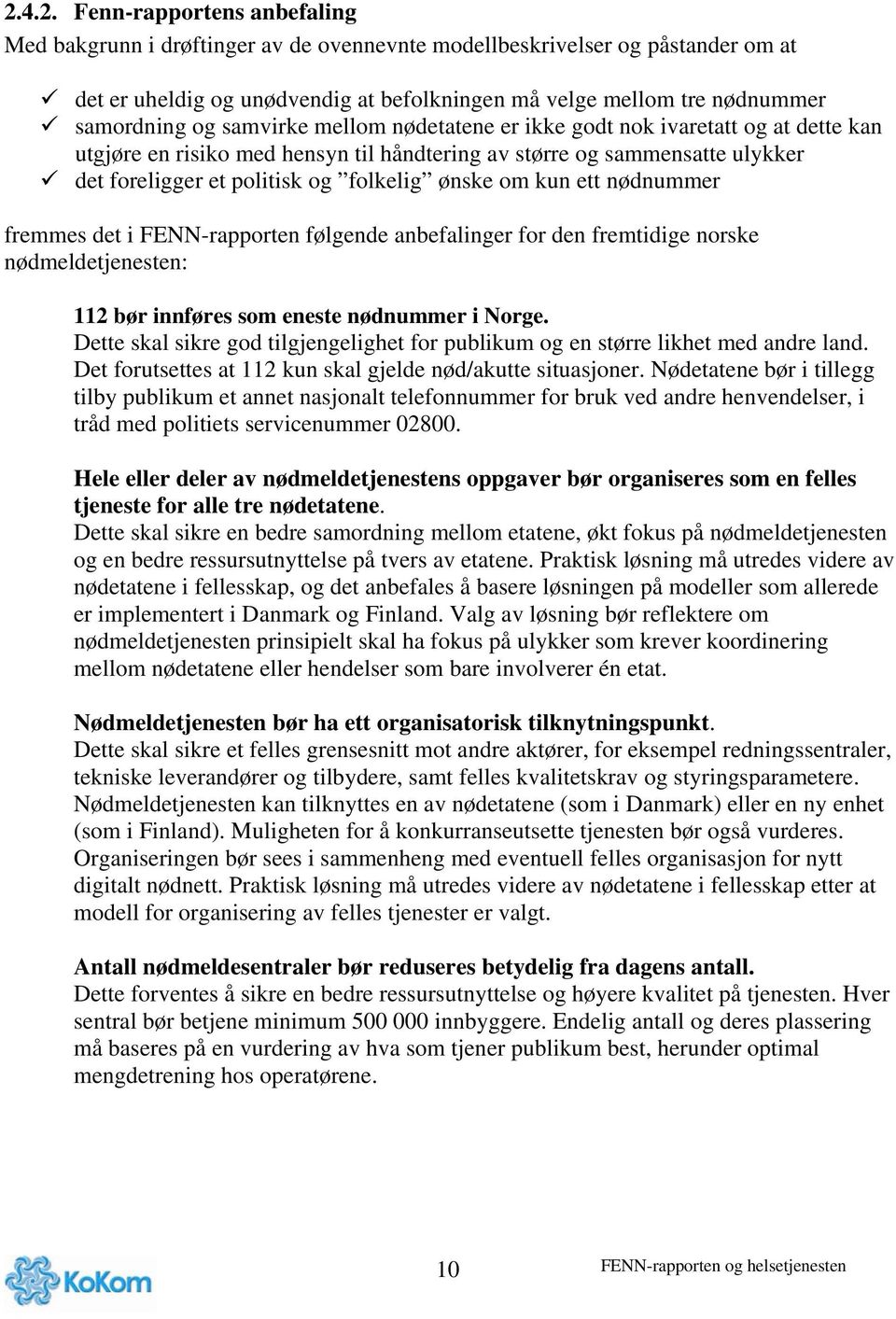 ønske om kun ett nødnummer fremmes det i FENN-rapporten følgende anbefalinger for den fremtidige norske nødmeldetjenesten: 112 bør innføres som eneste nødnummer i Norge.
