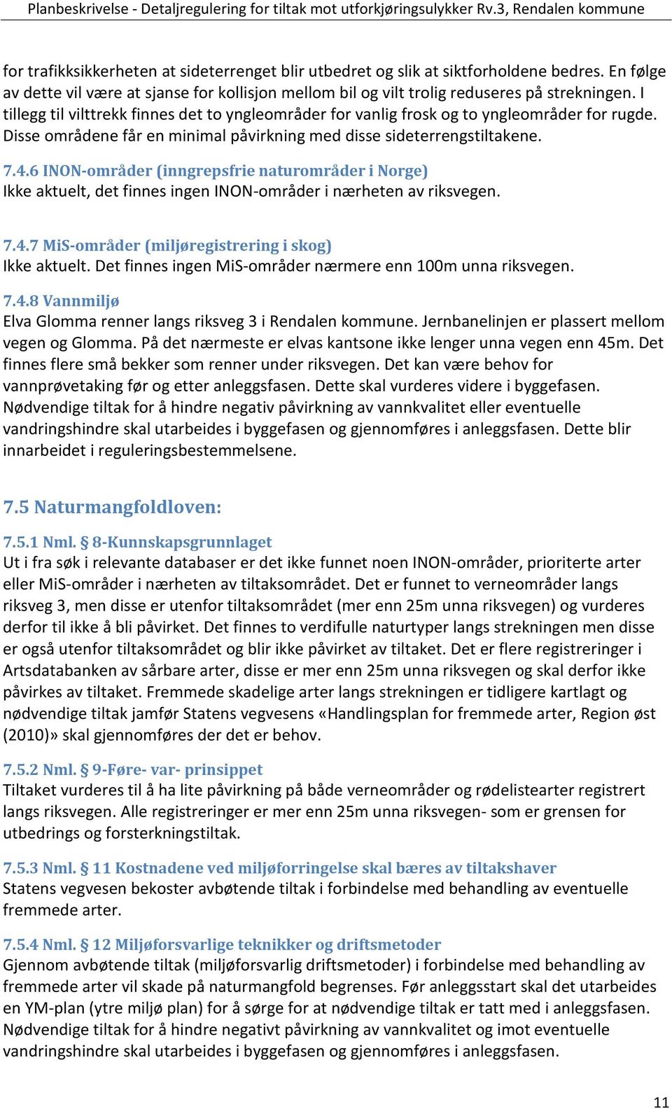 6 INON-områder (inngrepsfrie naturområder i Norge) Ikke aktuelt, det finnes ingen INON-områder i nærheten av riksvegen. 7.4.7 MiS-områder (miljøregistrering i skog) Ikke aktuelt.