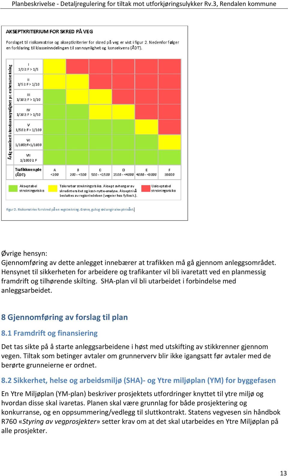 8 Gjennomføring av forslag til plan 8.1 Framdrift og finansiering Det tas sikte på å starte anleggsarbeidene i høst med utskifting av stikkrenner gjennom vegen.