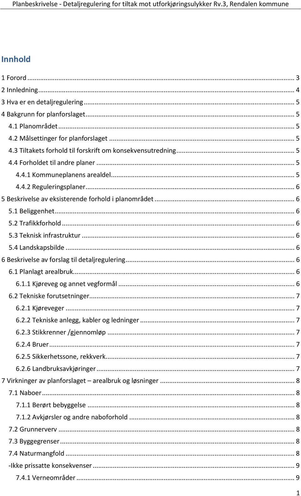 .. 6 5.3 Teknisk infrastruktur... 6 5.4 Landskapsbilde... 6 6 Beskrivelse av forslag til detaljregulering... 6 6.1 Planlagt arealbruk... 6 6.1.1 Kjøreveg og annet vegformål... 6 6.2 Tekniske forutsetninger.