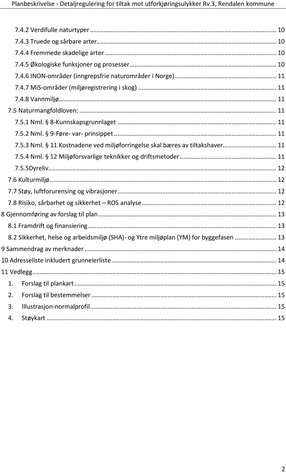 11 Kostnadene ved miljøforringelse skal bæres av tiltakshaver... 11 7.5.4 Nml. 12 Miljøforsvarlige teknikker og driftsmetoder... 11 7.5.5Dyreliv... 12 7.6 Kulturmiljø... 12 7.7 Støy, luftforurensing og vibrasjoner.