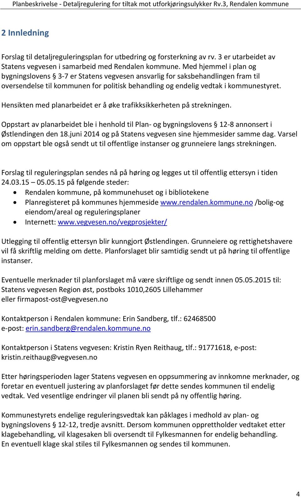 Hensikten med planarbeidet er å øke trafikksikkerheten på strekningen. Oppstart av planarbeidet ble i henhold til Plan og bygningslovens 12 8 annonsert i Østlendingen den 18.