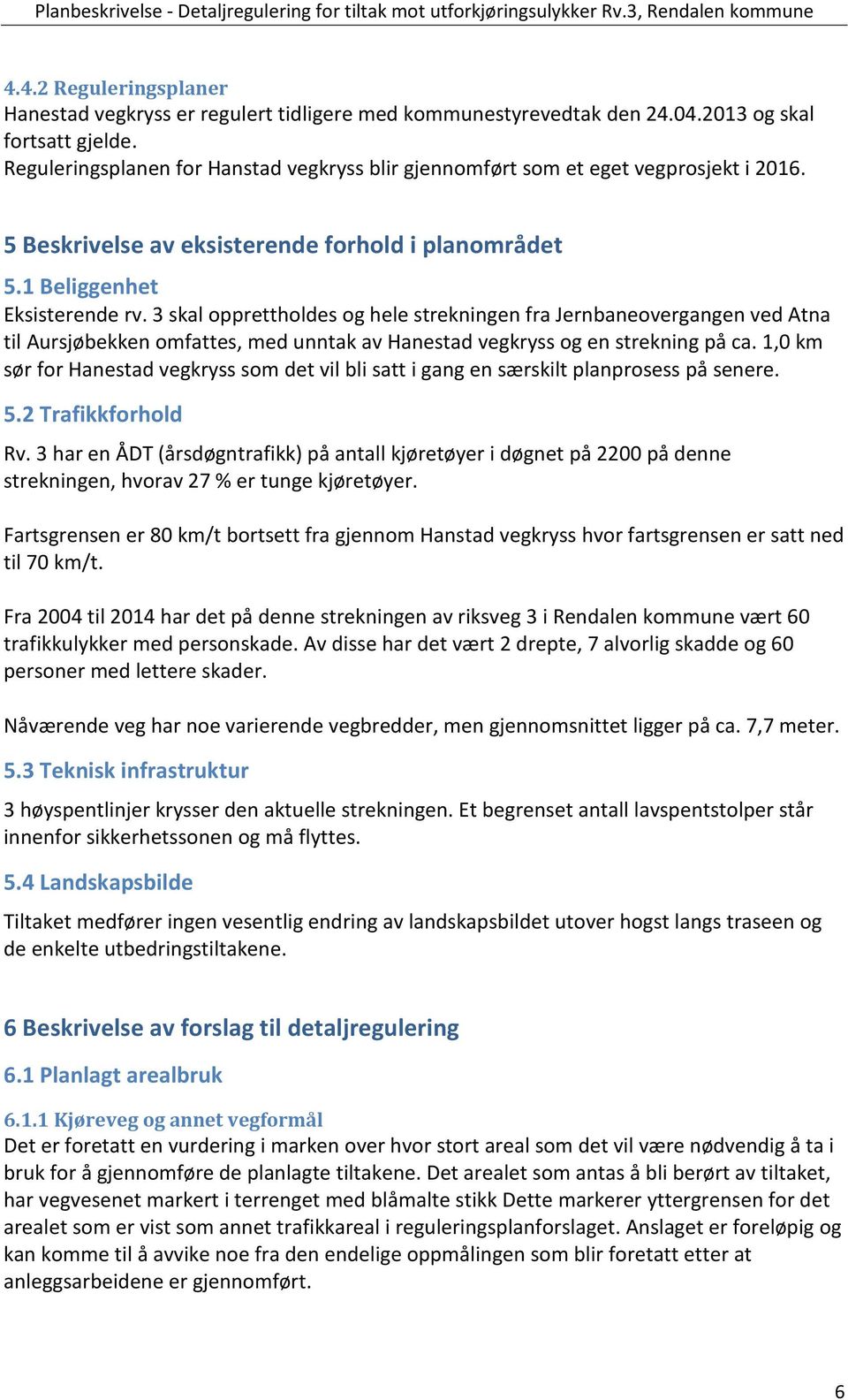 3 skal opprettholdes og hele strekningen fra Jernbaneovergangen ved Atna til Aursjøbekken omfattes, med unntak av Hanestad vegkryss og en strekning på ca.