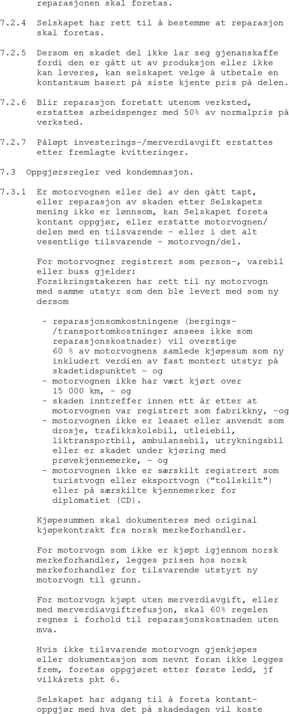 5 Dersom en skadet del ikke lar seg gjenanskaffe fordi den er gått ut av produksjon eller ikke kan leveres, kan selskapet velge å utbetale en kontantsum basert på siste kjente pris på delen. 7.2.