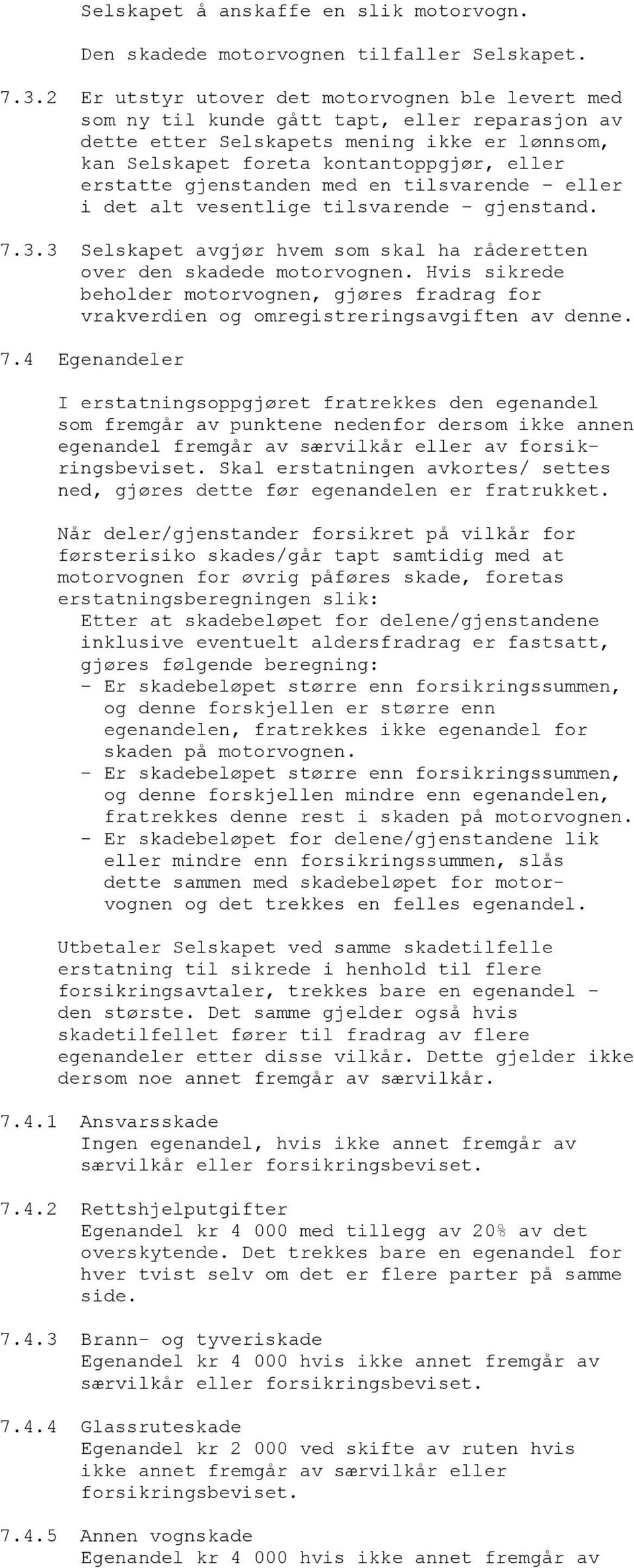 gjenstanden med en tilsvarende eller i det alt vesentlige tilsvarende - gjenstand. 7.3.3 Selskapet avgjør hvem som skal ha råderetten over den skadede motorvognen.