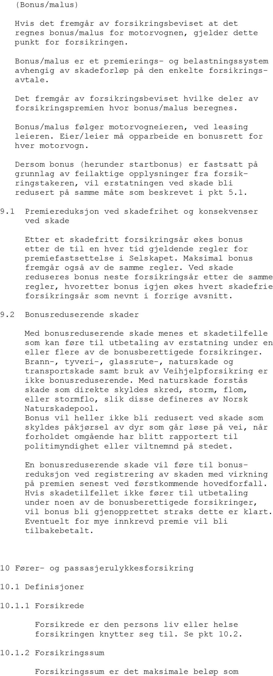 Det fremgår av forsikringsbeviset hvilke deler av forsikringspremien hvor bonus/malus beregnes. Bonus/malus følger motorvogneieren, ved leasing leieren.