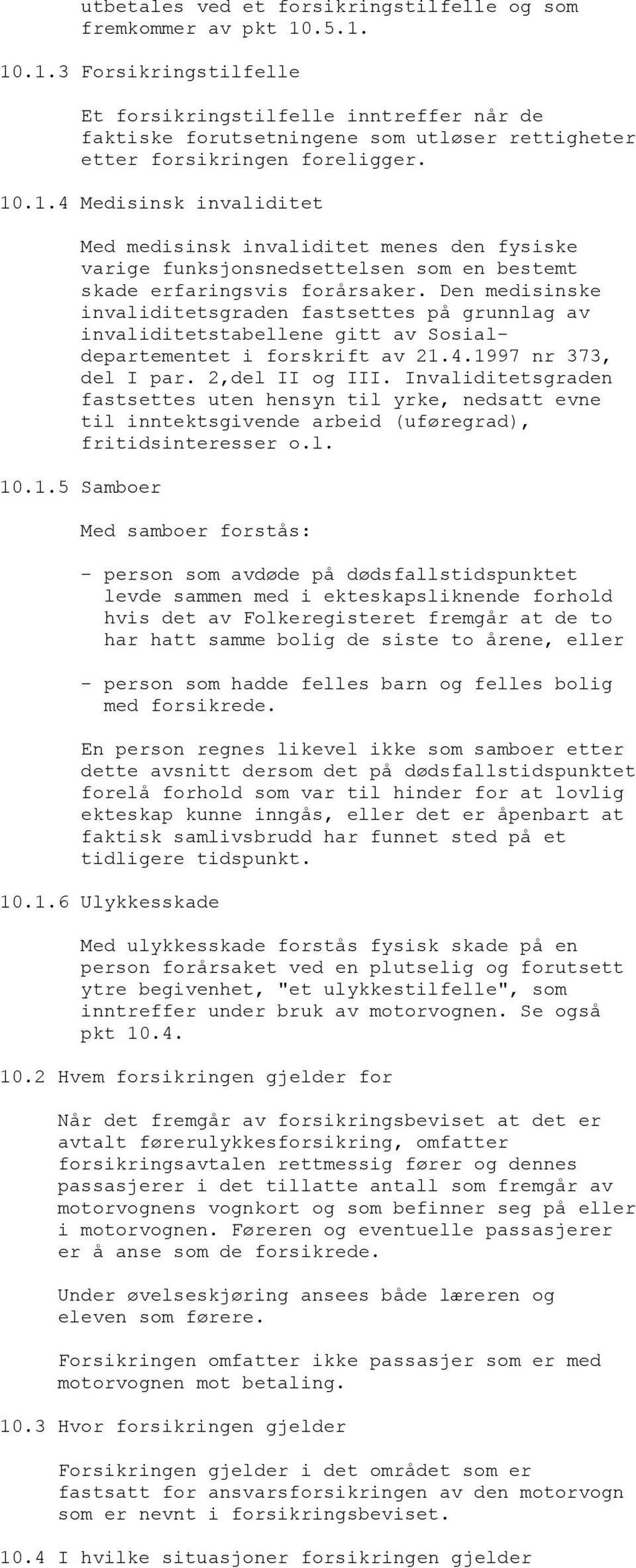 Den medisinske invaliditetsgraden fastsettes på grunnlag av invaliditetstabellene gitt av Sosialdepartementet i forskrift av 21.4.1997 nr 373, del I par. 2,del II og III.