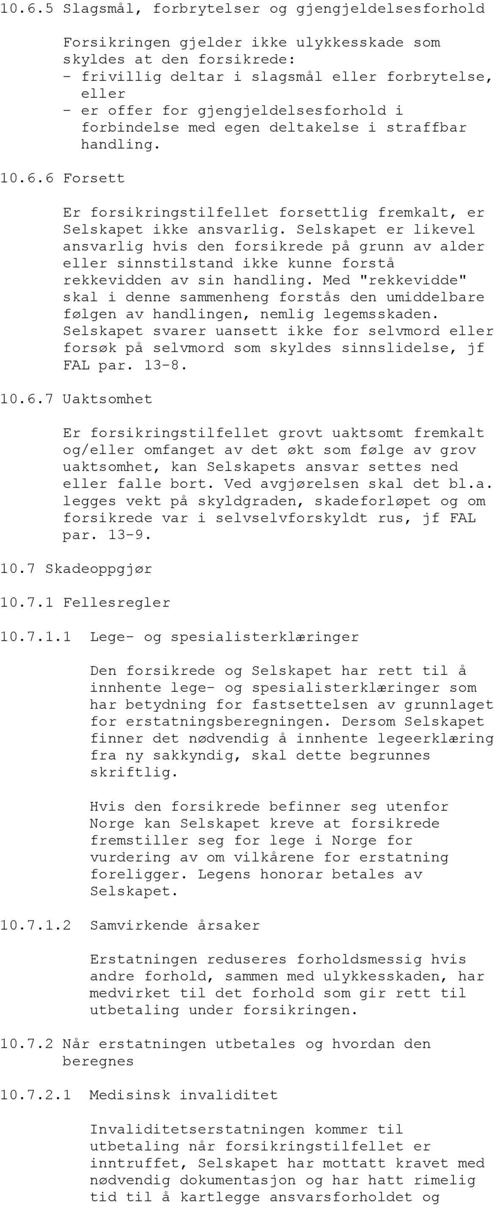 Selskapet er likevel ansvarlig hvis den forsikrede på grunn av alder eller sinnstilstand ikke kunne forstå rekkevidden av sin handling.