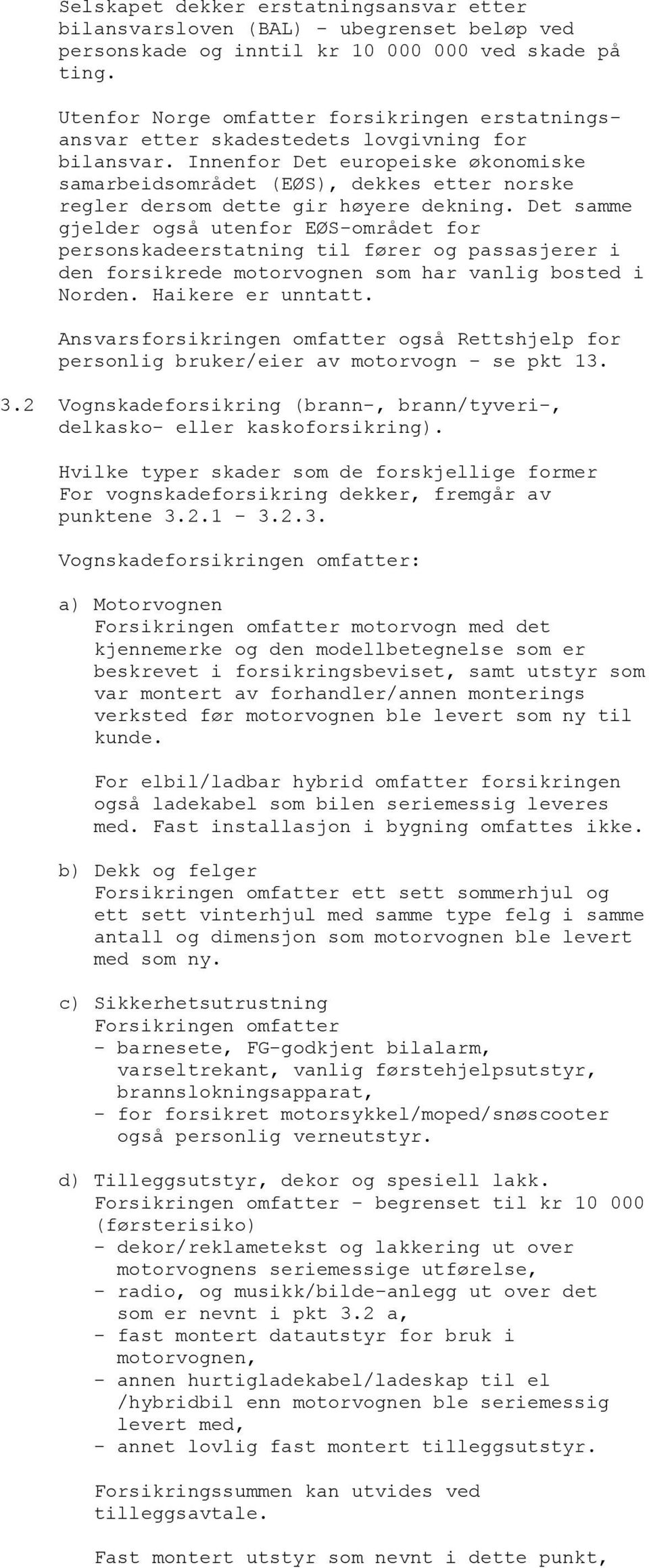 Innenfor Det europeiske økonomiske samarbeidsområdet (EØS), dekkes etter norske regler dersom dette gir høyere dekning.