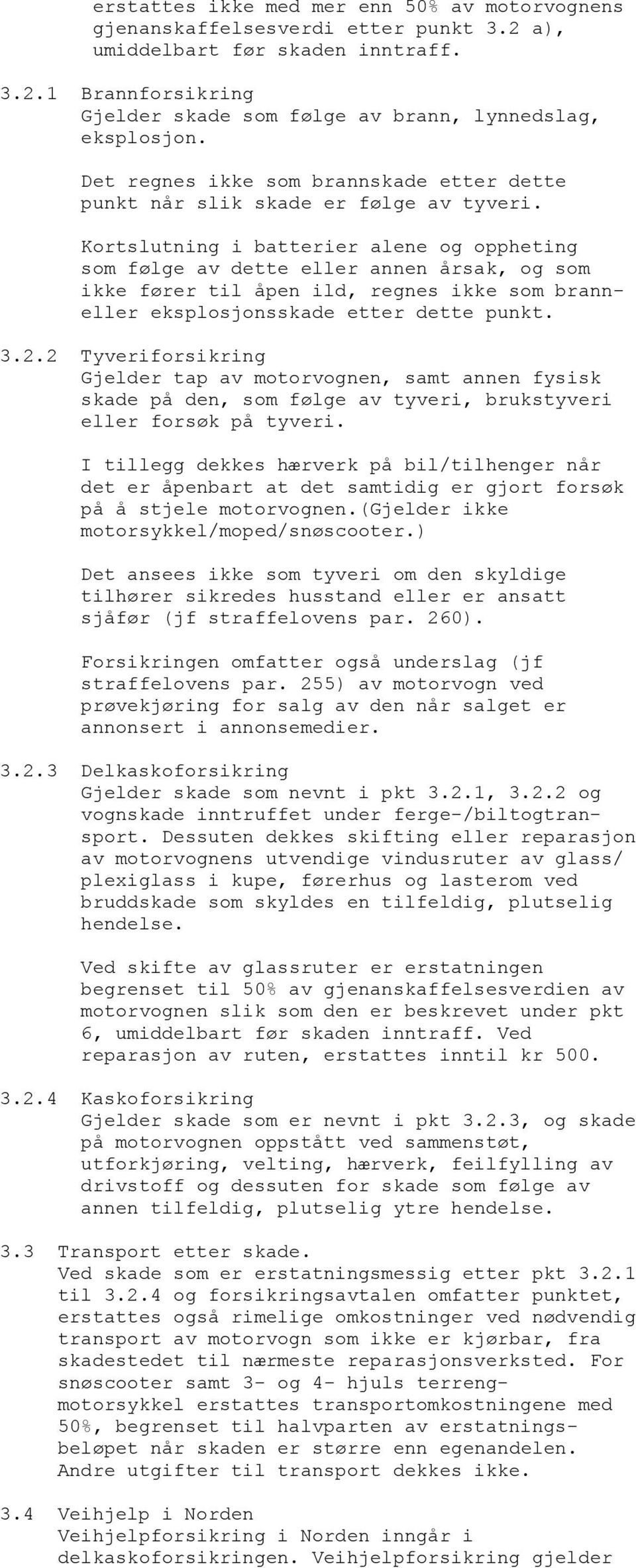 Kortslutning i batterier alene og oppheting som følge av dette eller annen årsak, og som ikke fører til åpen ild, regnes ikke som branneller eksplosjonsskade etter dette punkt. 3.2.