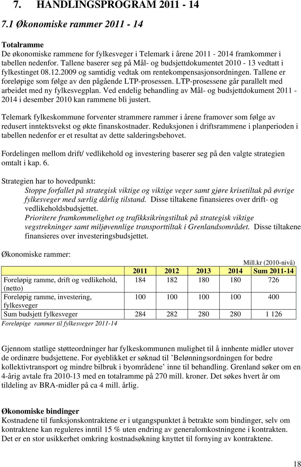 Tallene er foreløpige som følge av den pågående LTP-prosessen. LTP-prosessene går parallelt med arbeidet med ny fylkesvegplan.