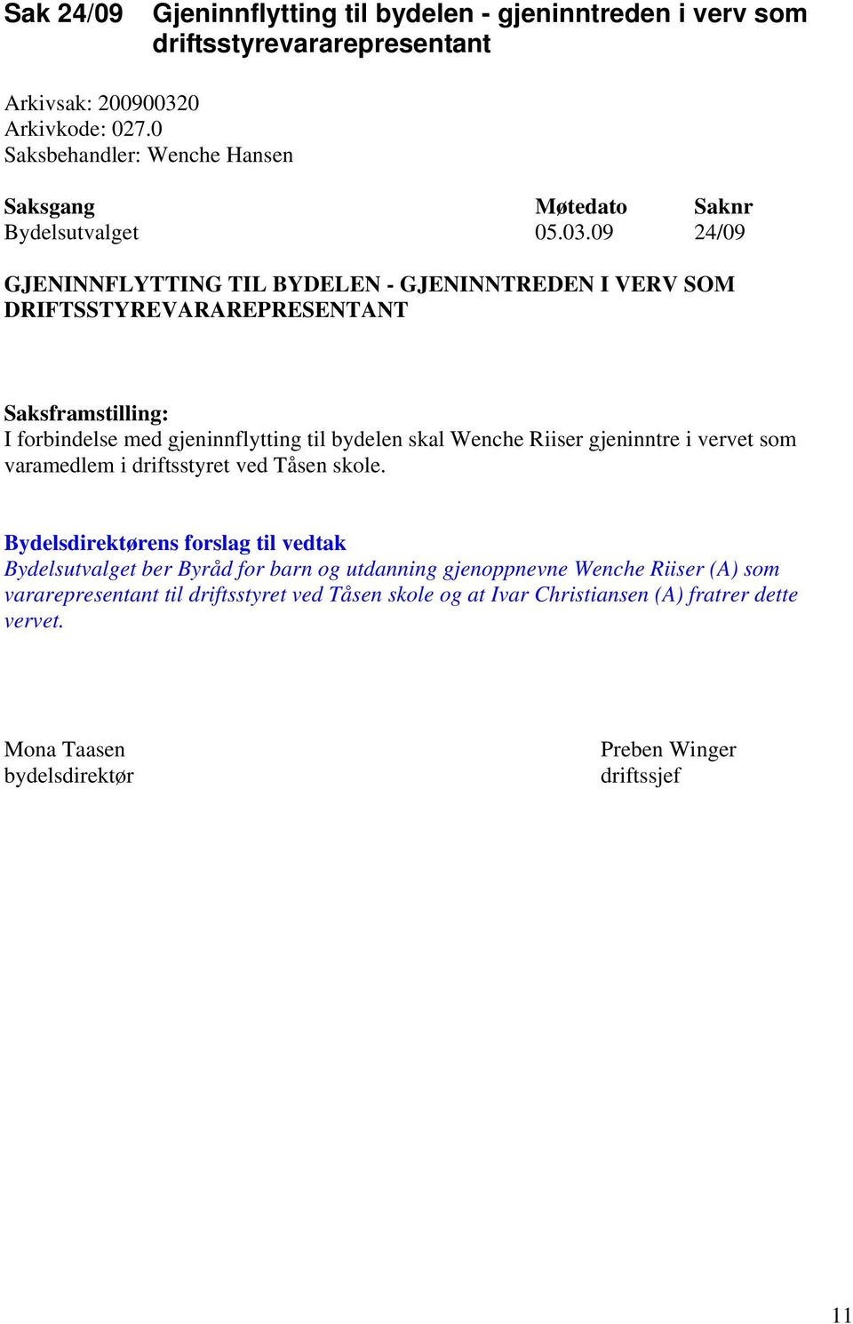 09 24/09 GJENINNFLYTTING TIL BYDELEN - GJENINNTREDEN I VERV SOM DRIFTSSTYREVARAREPRESENTANT I forbindelse med gjeninnflytting til bydelen skal Wenche Riiser