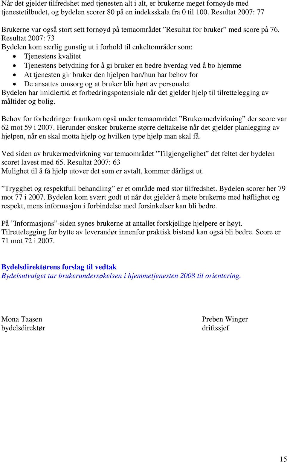 Resultat 2007: 73 Bydelen kom særlig gunstig ut i forhold til enkeltområder som: Tjenestens kvalitet Tjenestens betydning for å gi bruker en bedre hverdag ved å bo hjemme At tjenesten gir bruker den