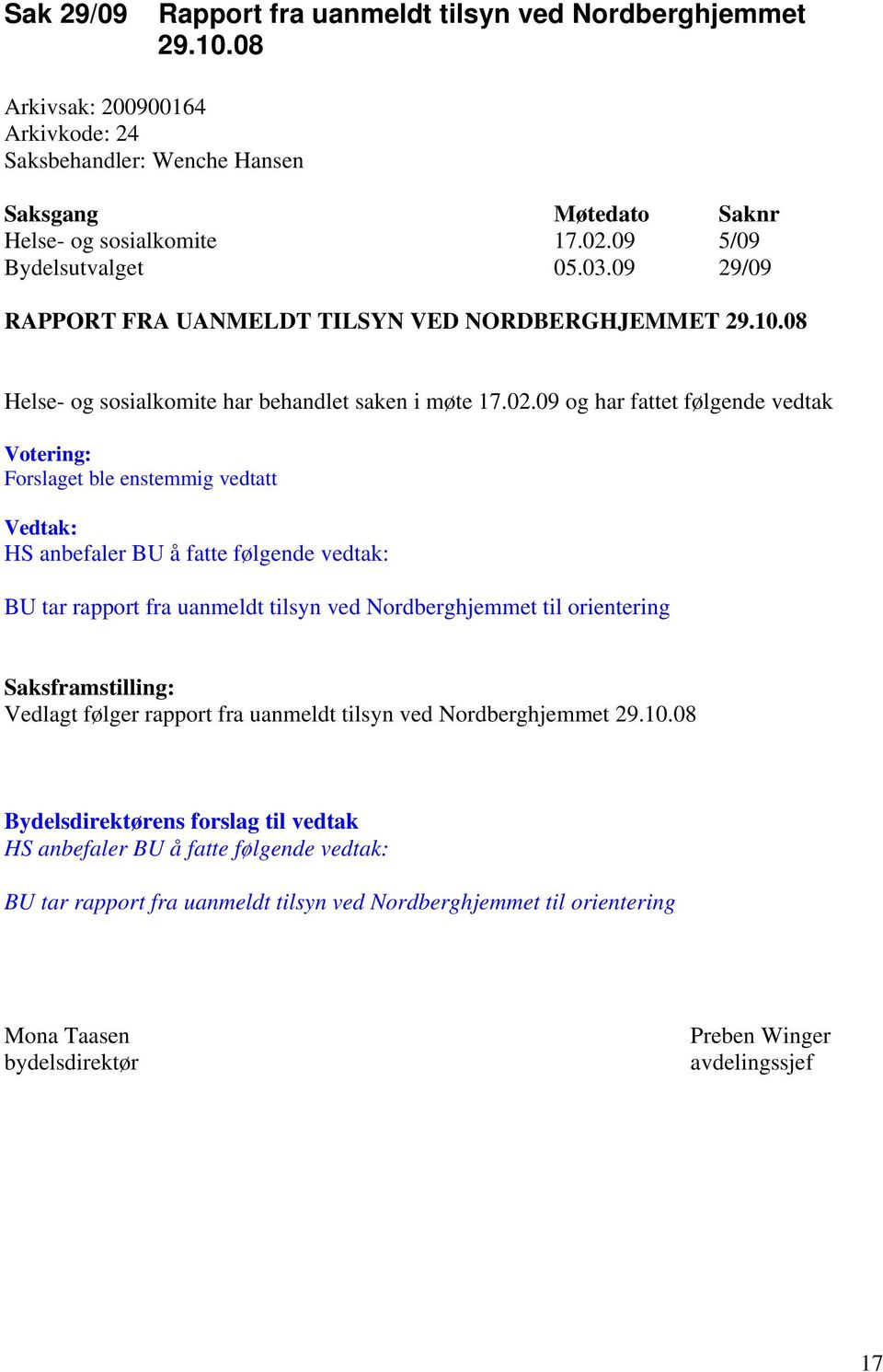 09 og har fattet følgende vedtak Votering: Forslaget ble enstemmig vedtatt Vedtak: HS anbefaler BU å fatte følgende vedtak: BU tar rapport fra uanmeldt tilsyn ved Nordberghjemmet til