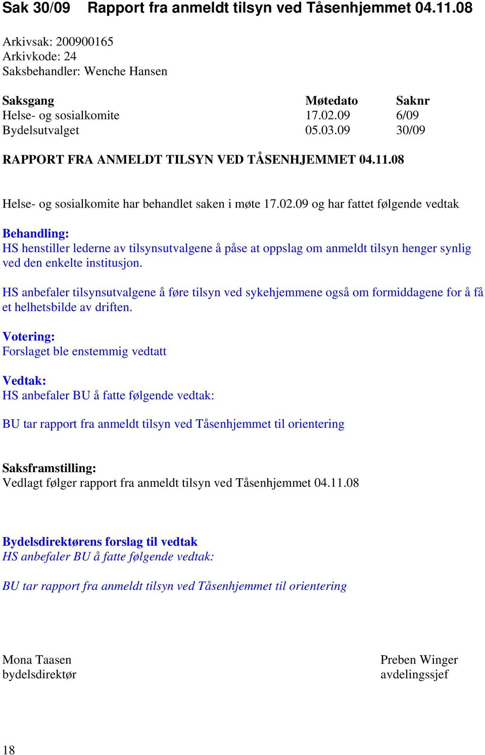 09 og har fattet følgende vedtak Behandling: HS henstiller lederne av tilsynsutvalgene å påse at oppslag om anmeldt tilsyn henger synlig ved den enkelte institusjon.