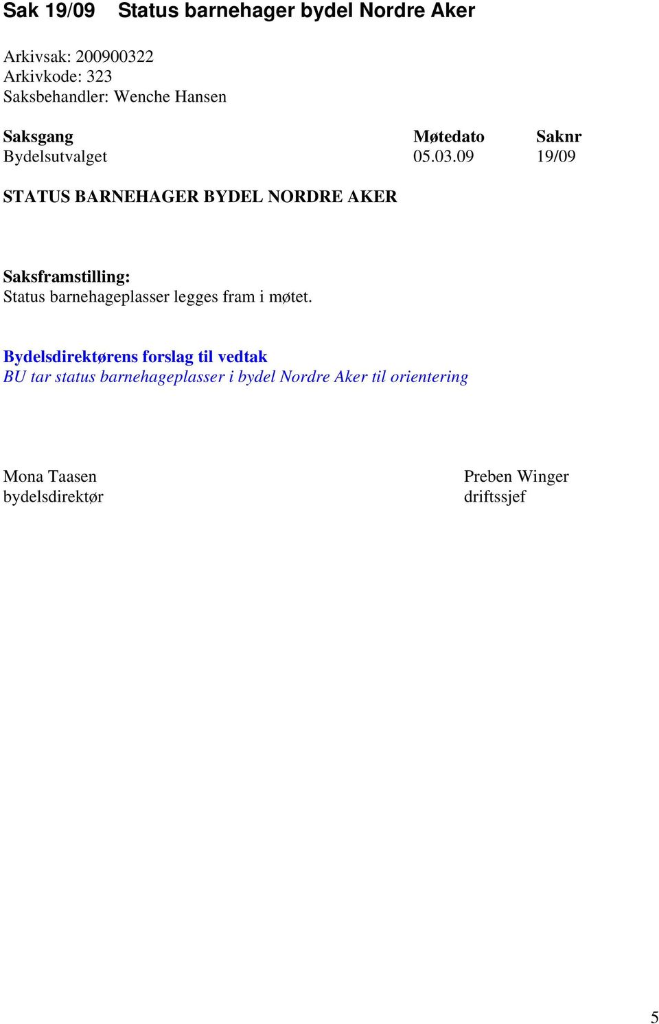 09 19/09 STATUS BARNEHAGER BYDEL NORDRE AKER Status barnehageplasser legges fram i