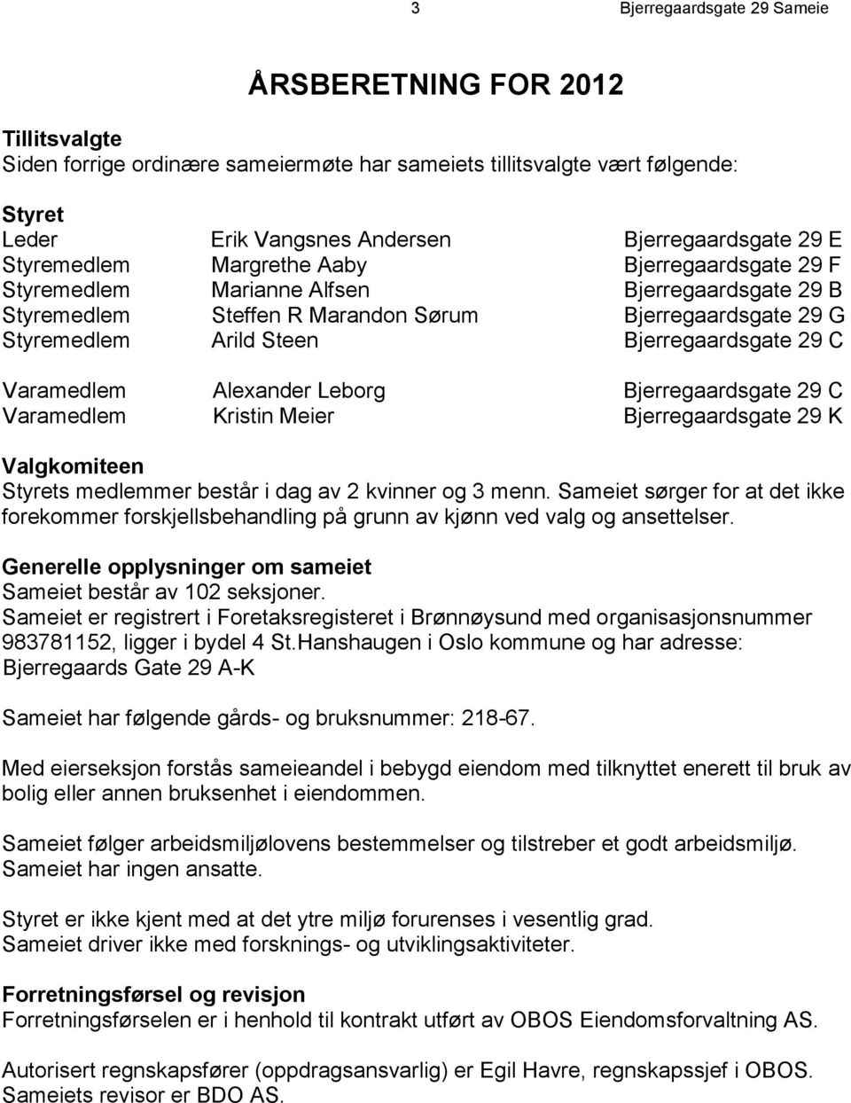 29 C Varamedlem Alexander Leborg Bjerregaardsgate 29 C Varamedlem Kristin Meier Bjerregaardsgate 29 K Valgkomiteen Styrets medlemmer består i dag av 2 kvinner og 3 menn.