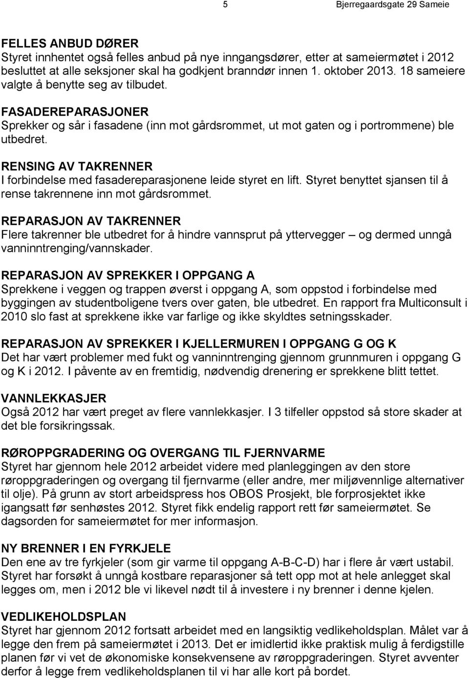 RENSING AV TAKRENNER I forbindelse med fasadereparasjonene leide styret en lift. Styret benyttet sjansen til å rense takrennene inn mot gårdsrommet.