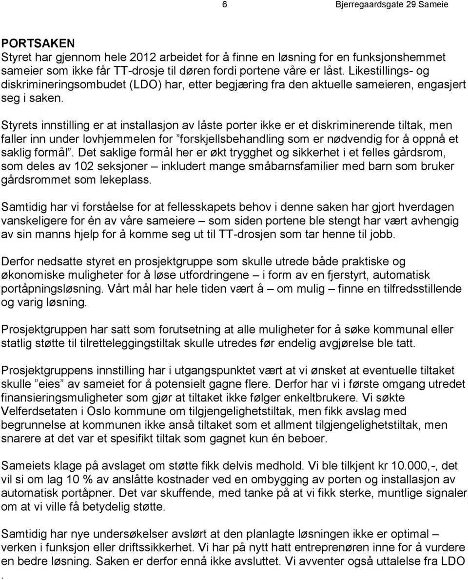 Styrets innstilling er at installasjon av låste porter ikke er et diskriminerende tiltak, men faller inn under lovhjemmelen for forskjellsbehandling som er nødvendig for å oppnå et saklig formål.