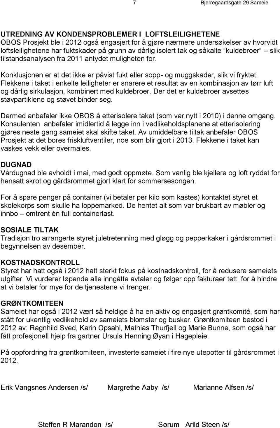 Flekkene i taket i enkelte leiligheter er snarere et resultat av en kombinasjon av tørr luft og dårlig sirkulasjon, kombinert med kuldebroer.