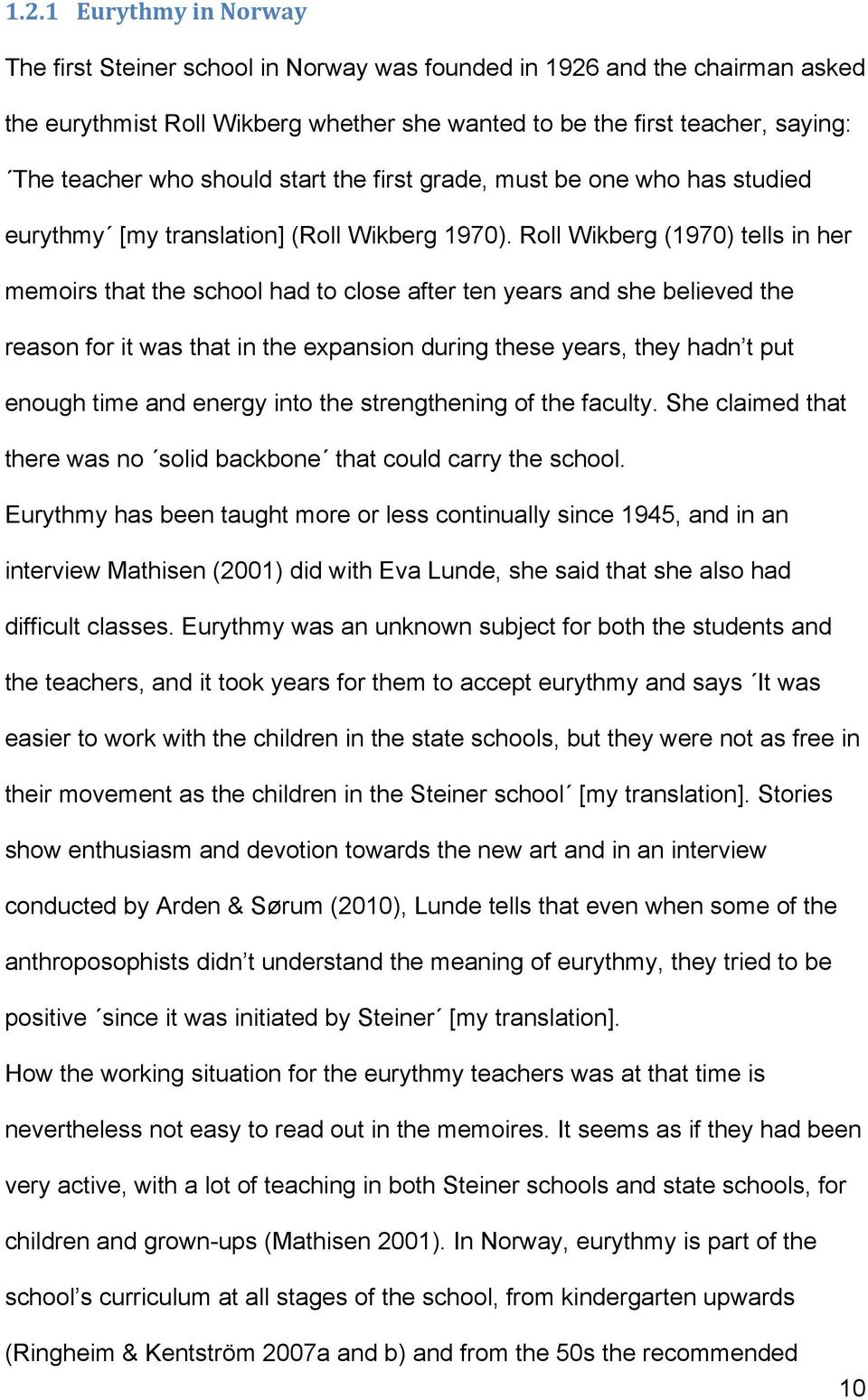 Roll Wikberg (1970) tells in her memoirs that the school had to close after ten years and she believed the reason for it was that in the expansion during these years, they hadn t put enough time and