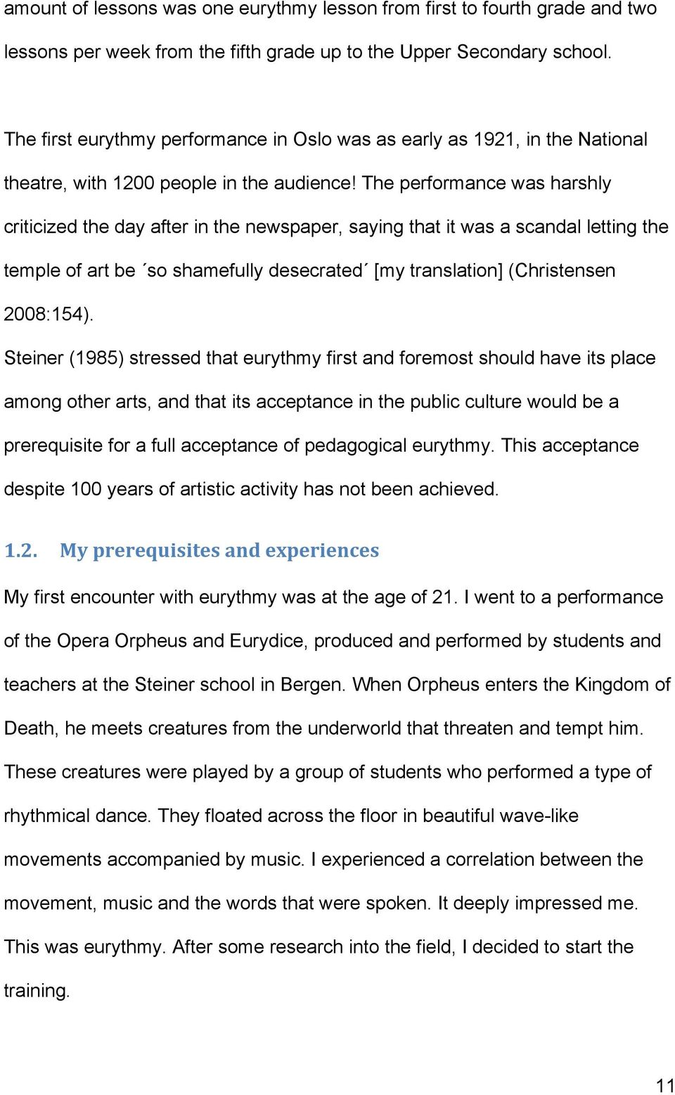 The performance was harshly criticized the day after in the newspaper, saying that it was a scandal letting the temple of art be so shamefully desecrated [my translation] (Christensen 2008:154).