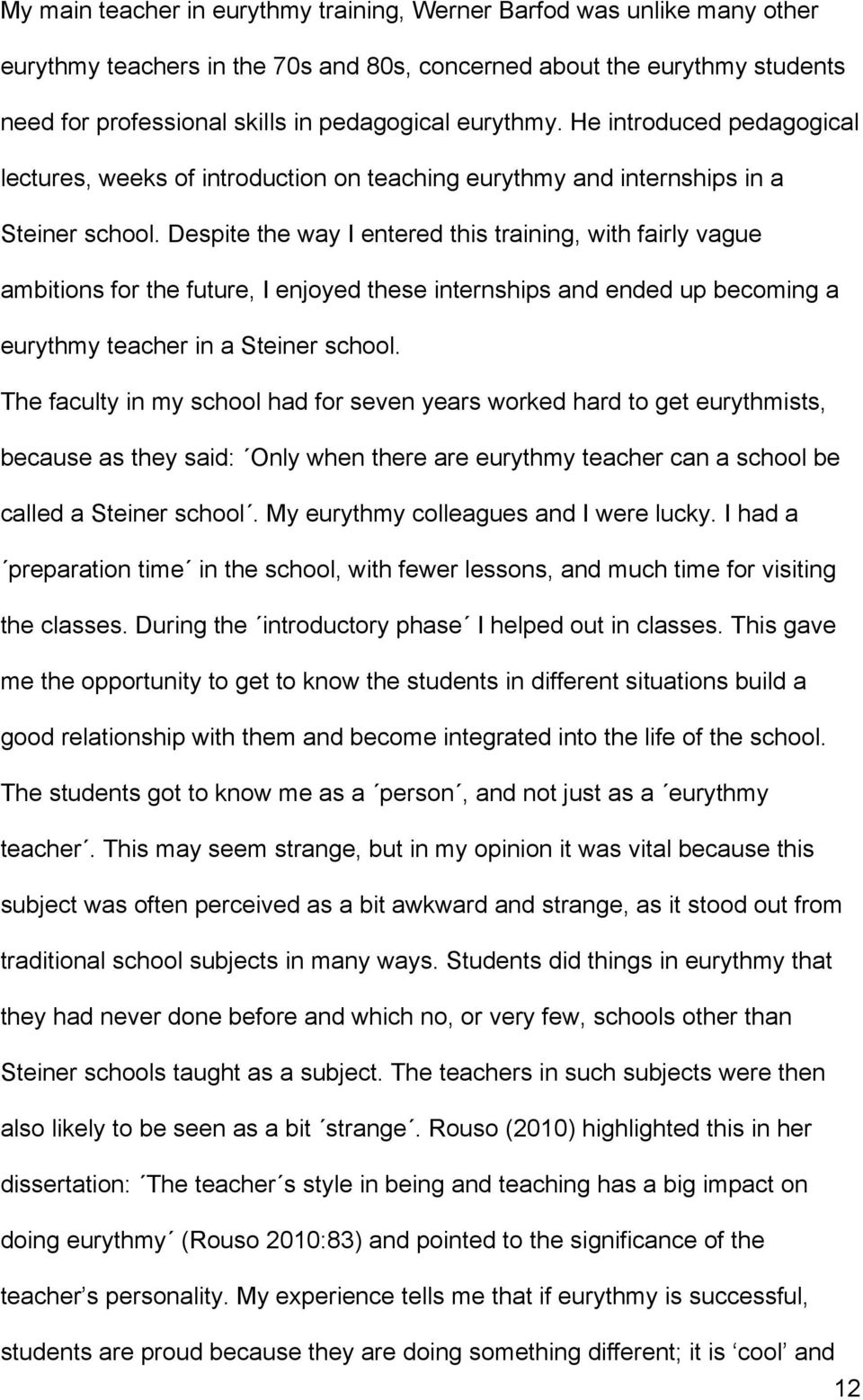 Despite the way I entered this training, with fairly vague ambitions for the future, I enjoyed these internships and ended up becoming a eurythmy teacher in a Steiner school.