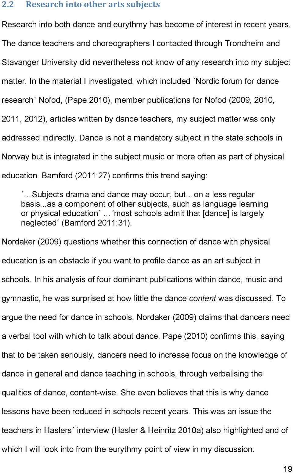 In the material I investigated, which included Nordic forum for dance research Nofod, (Pape 2010), member publications for Nofod (2009, 2010, 2011, 2012), articles written by dance teachers, my