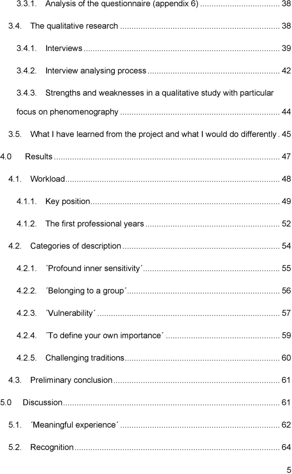 2. Categories of description... 54 4.2.1. Profound inner sensitivity... 55 4.2.2. Belonging to a group... 56 4.2.3. Vulnerability... 57 4.2.4. To define your own importance... 59 4.2.5. Challenging traditions.