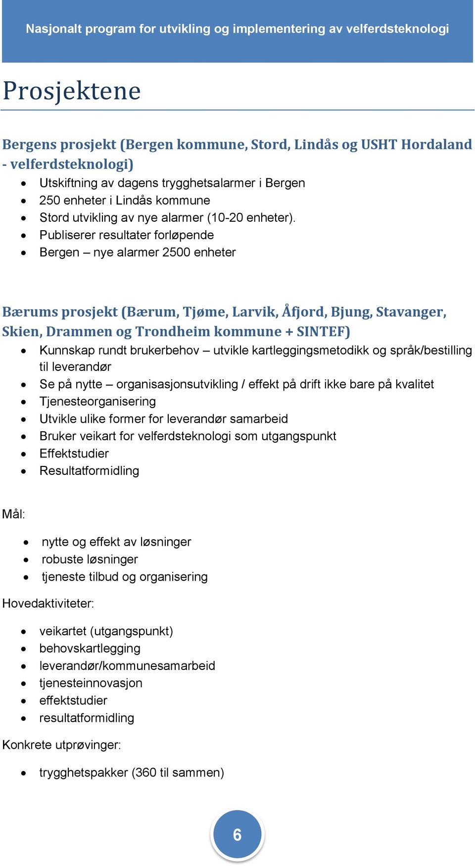 Publiserer resultater forløpende Bergen nye alarmer 2500 enheter Bærums prosjekt (Bærum, Tjøme, Larvik, Åfjord, Bjung, Stavanger, Skien, Drammen og Trondheim kommune + SINTEF) Kunnskap rundt